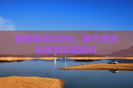 博客园与CSDN，两个技术社区的深度探讨